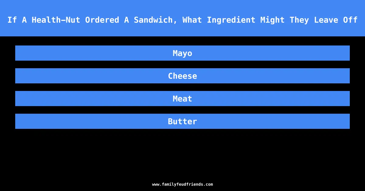 If A Health-Nut Ordered A Sandwich, What Ingredient Might They Leave Off answer