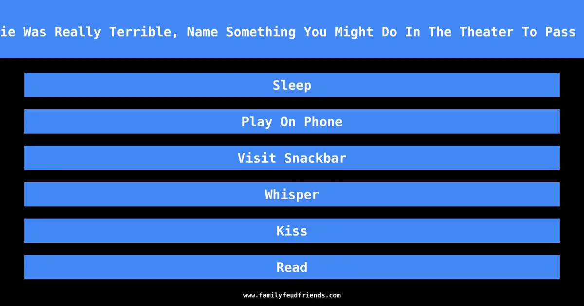 If A Movie Was Really Terrible, Name Something You Might Do In The Theater To Pass The Time answer