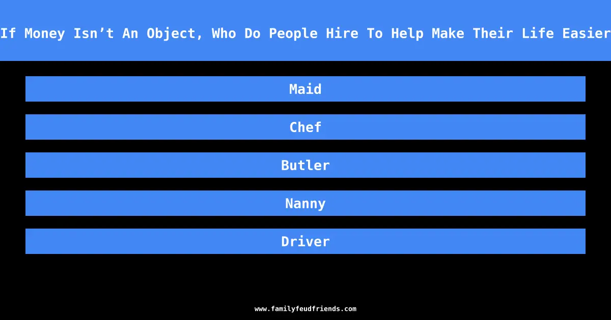 If Money Isn’t An Object, Who Do People Hire To Help Make Their Life Easier answer