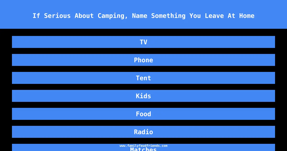 If Serious About Camping, Name Something You Leave At Home answer