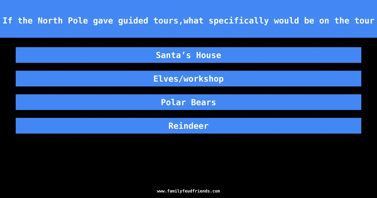 If the North Pole gave guided tours,what specifically would be on the tour answer