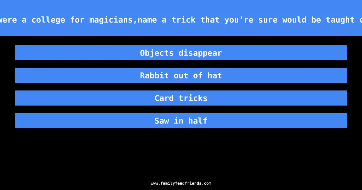 If there were a college for magicians,name a trick that you’re sure would be taught on day one answer