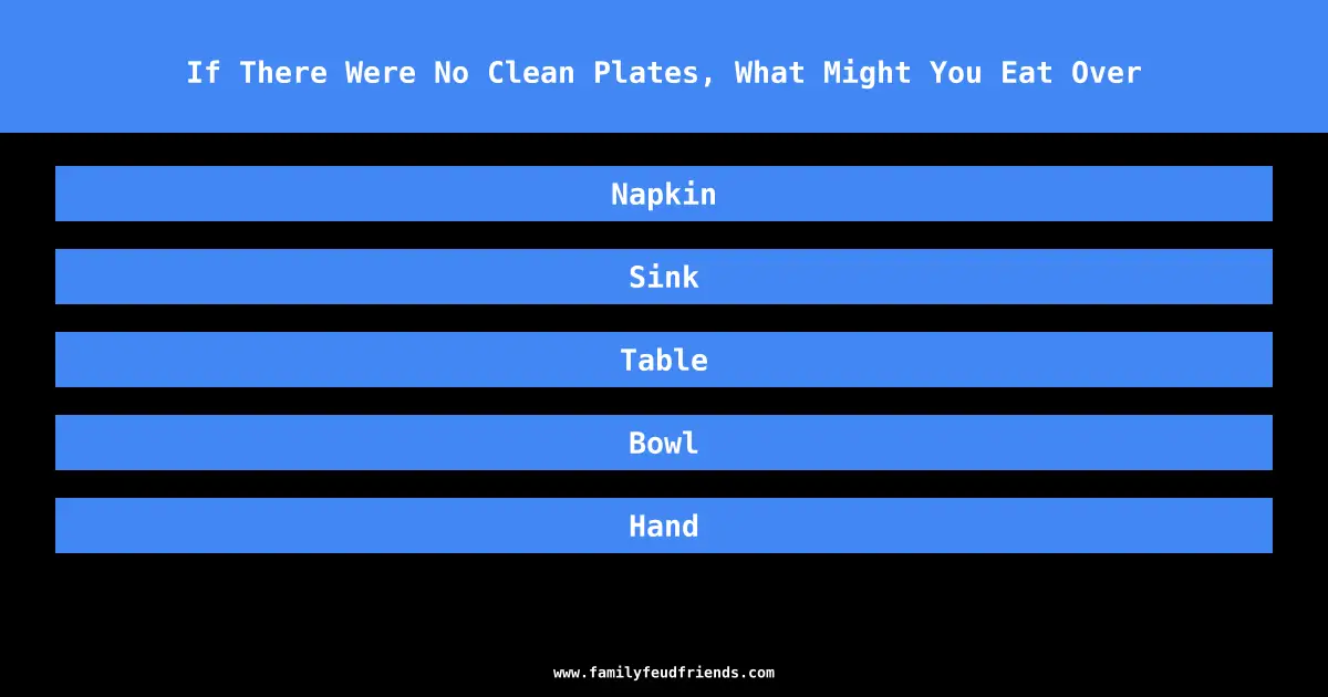 If There Were No Clean Plates, What Might You Eat Over answer