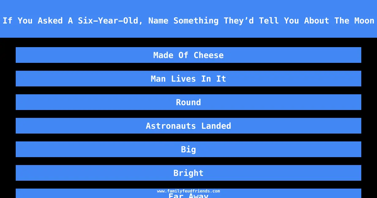 If You Asked A Six-Year-Old, Name Something They’d Tell You About The Moon answer
