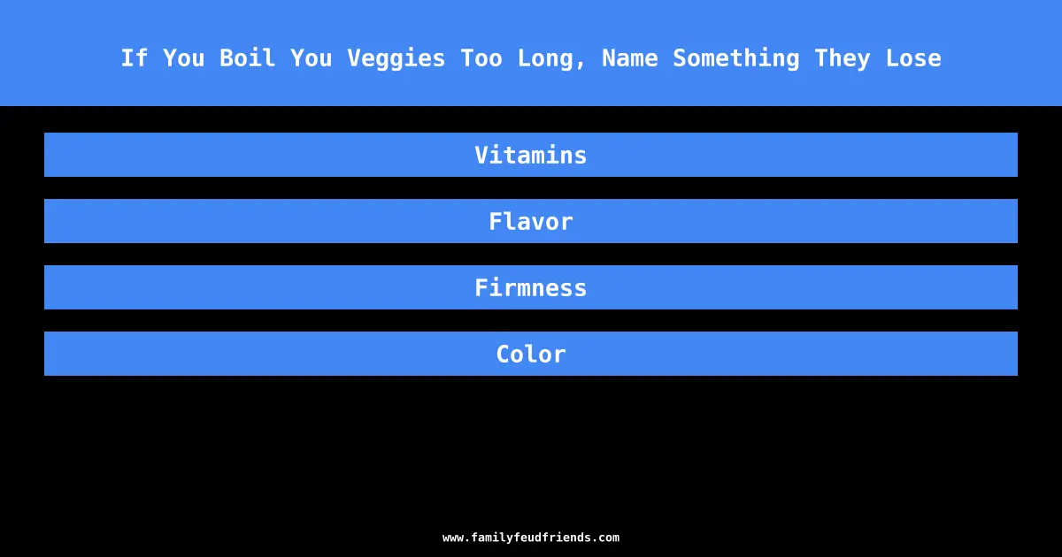 If You Boil You Veggies Too Long, Name Something They Lose answer