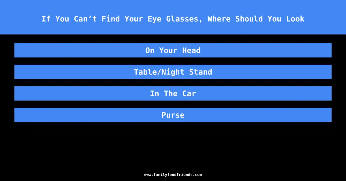 If You Can’t Find Your Eye Glasses, Where Should You Look answer
