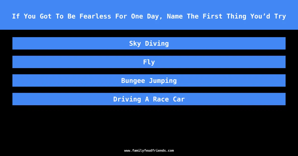 If You Got To Be Fearless For One Day, Name The First Thing You’d Try answer
