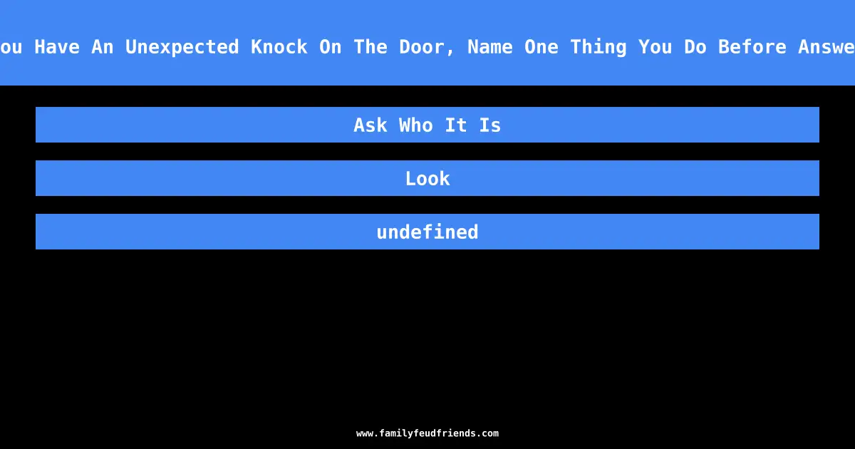 If You Have An Unexpected Knock On The Door, Name One Thing You Do Before Answering answer