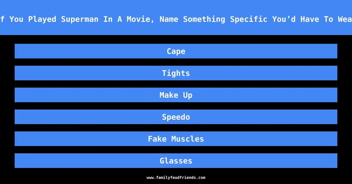 If You Played Superman In A Movie, Name Something Specific You’d Have To Wear answer
