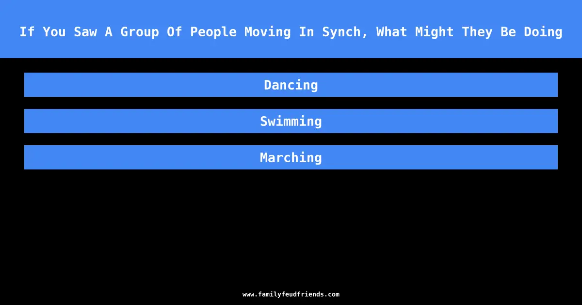If You Saw A Group Of People Moving In Synch, What Might They Be Doing answer