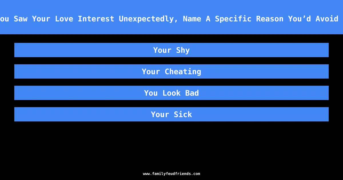 If You Saw Your Love Interest Unexpectedly, Name A Specific Reason You’d Avoid Them answer