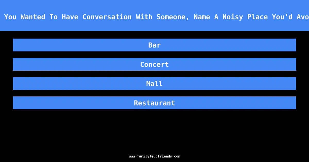 If You Wanted To Have Conversation With Someone, Name A Noisy Place You’d Avoid answer