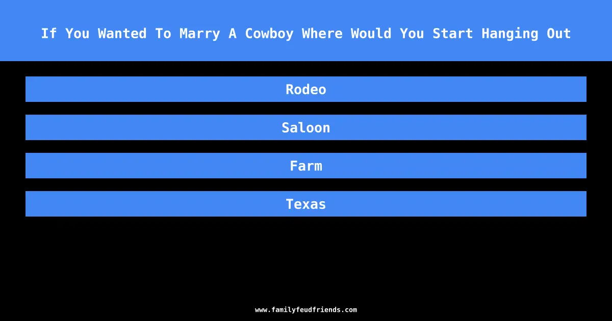 If You Wanted To Marry A Cowboy Where Would You Start Hanging Out answer