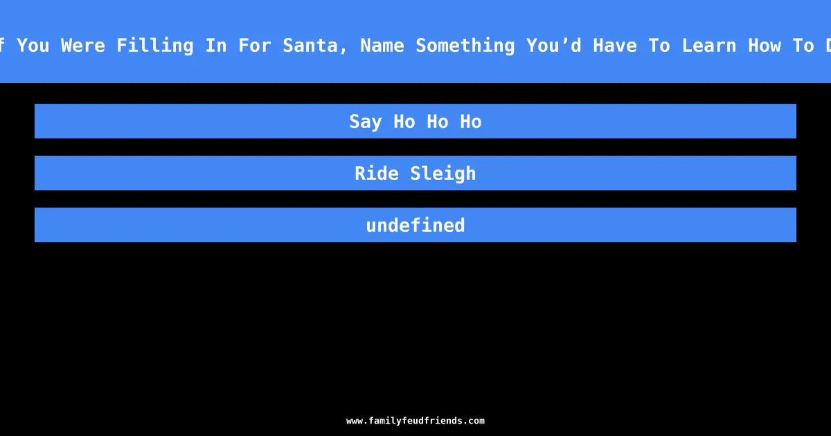 If You Were Filling In For Santa, Name Something You’d Have To Learn How To Do answer