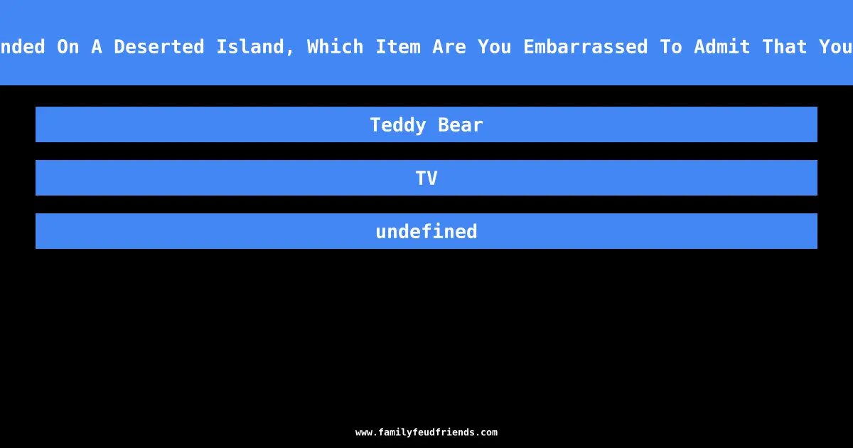 If You Were Stranded On A Deserted Island, Which Item Are You Embarrassed To Admit That You’d Want With You answer