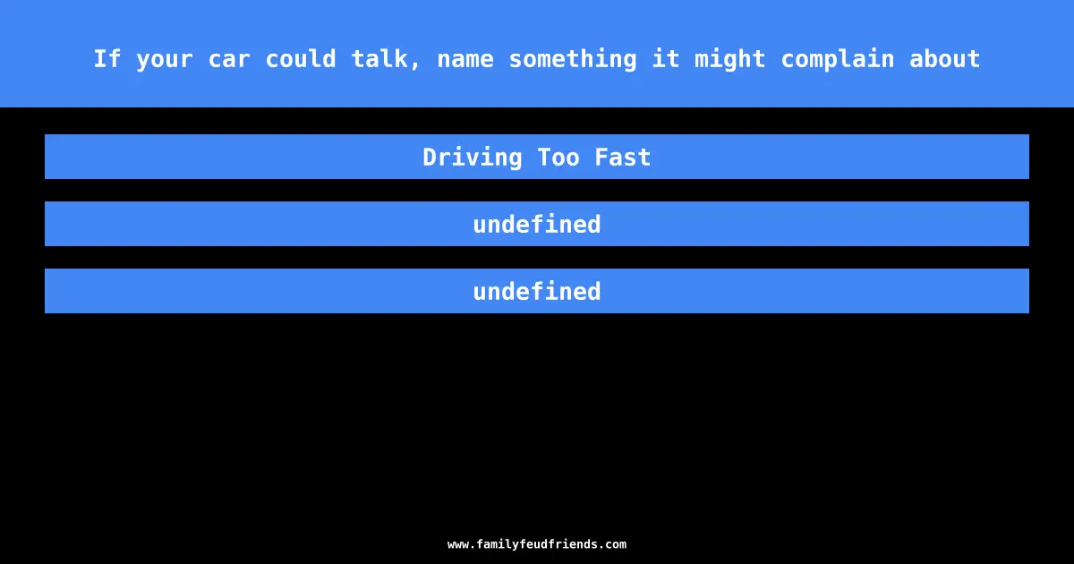 If your car could talk, name something it might complain about answer