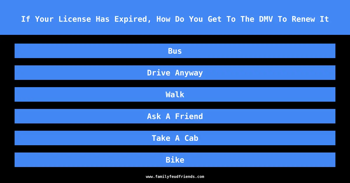 If Your License Has Expired, How Do You Get To The DMV To Renew It answer