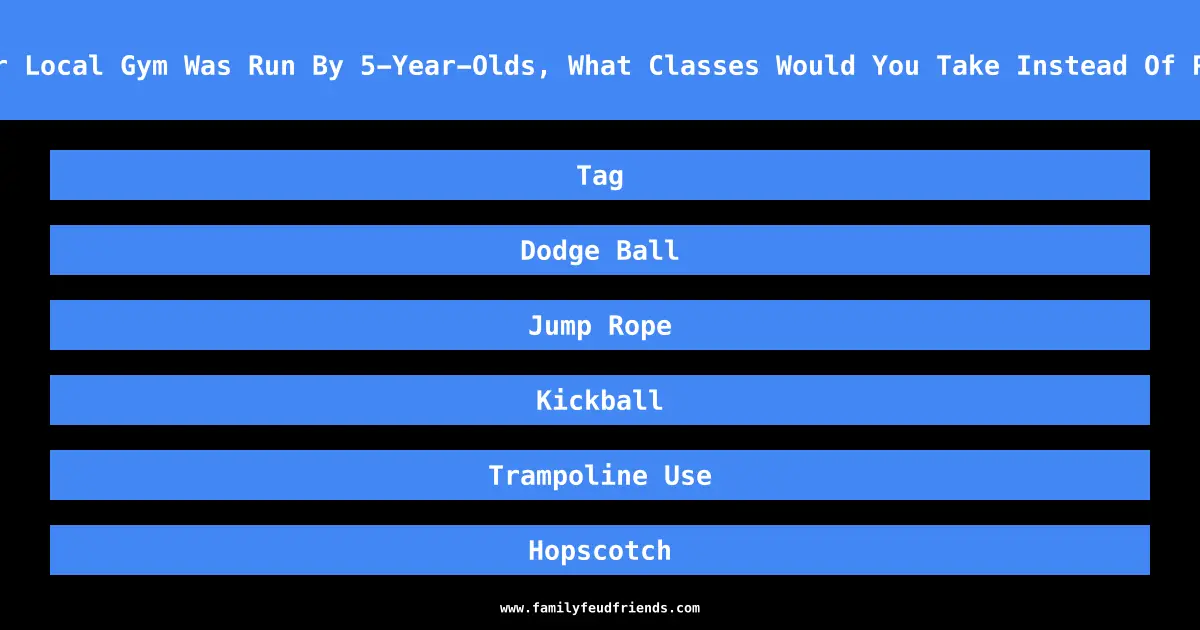 If Your Local Gym Was Run By 5-Year-Olds, What Classes Would You Take Instead Of Pilates answer
