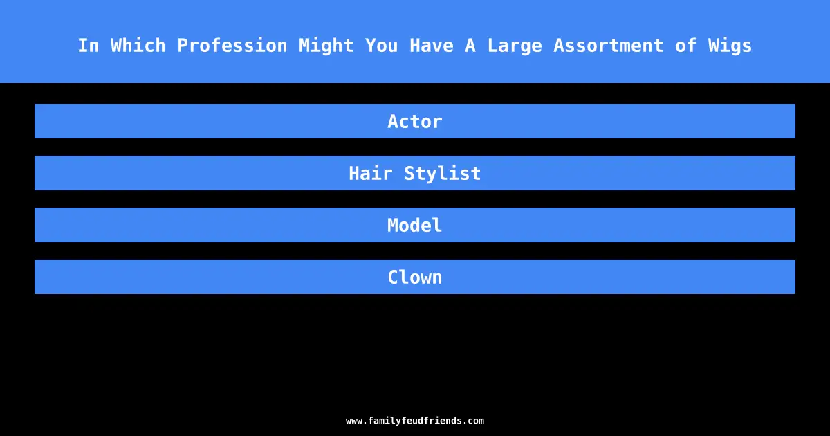 In Which Profession Might You Have A Large Assortment of Wigs answer