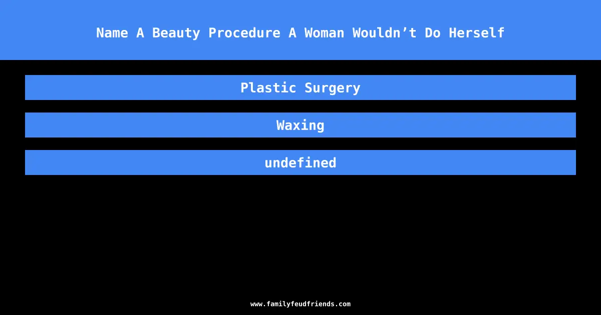 Name A Beauty Procedure A Woman Wouldn’t Do Herself answer