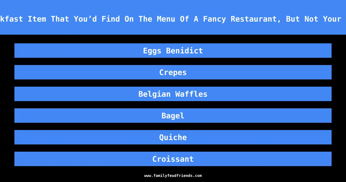 Name A Breakfast Item That You’d Find On The Menu Of A Fancy Restaurant, But Not Your Local Diner answer