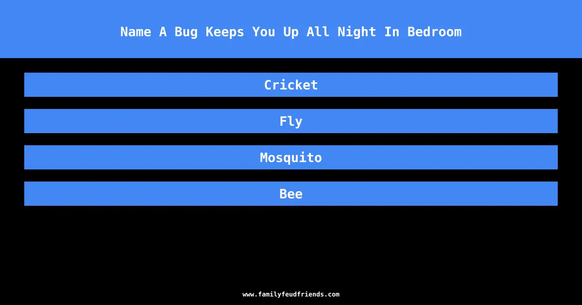 Name A Bug Keeps You Up All Night In Bedroom answer