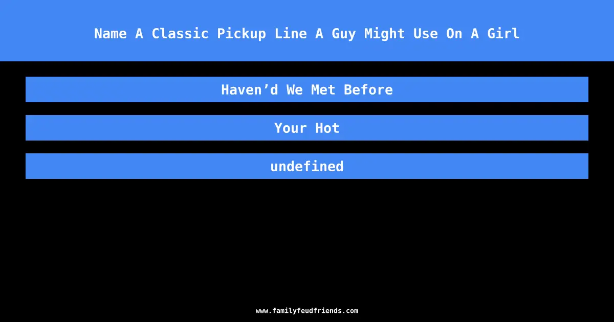 Name A Classic Pickup Line A Guy Might Use On A Girl answer