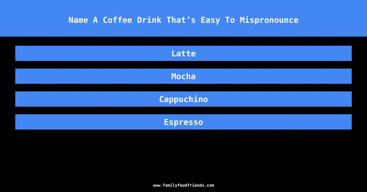 Name A Coffee Drink That’s Easy To Mispronounce answer