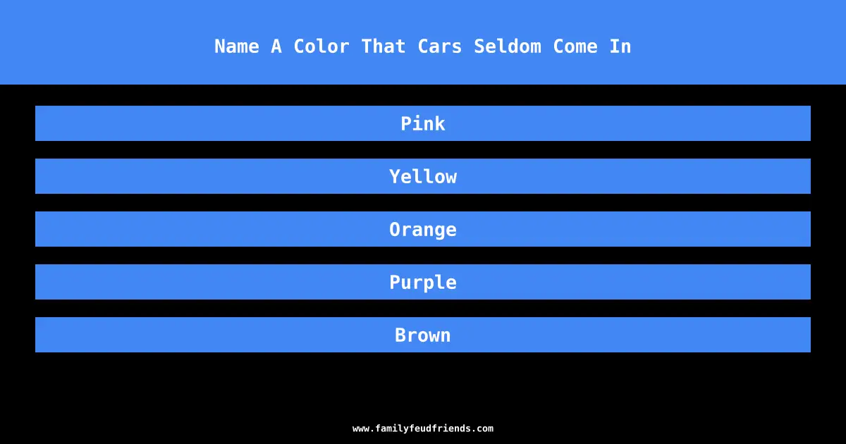 Name A Color That Cars Seldom Come In answer