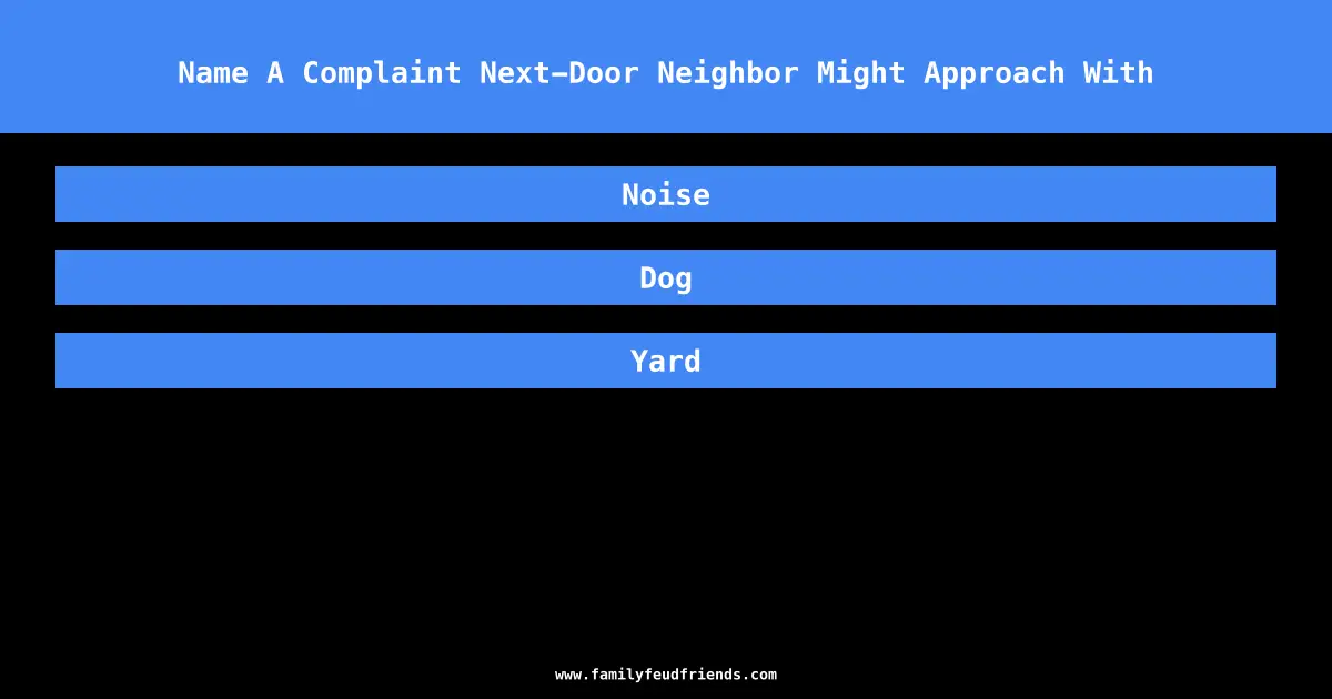 Name A Complaint Next-Door Neighbor Might Approach With answer