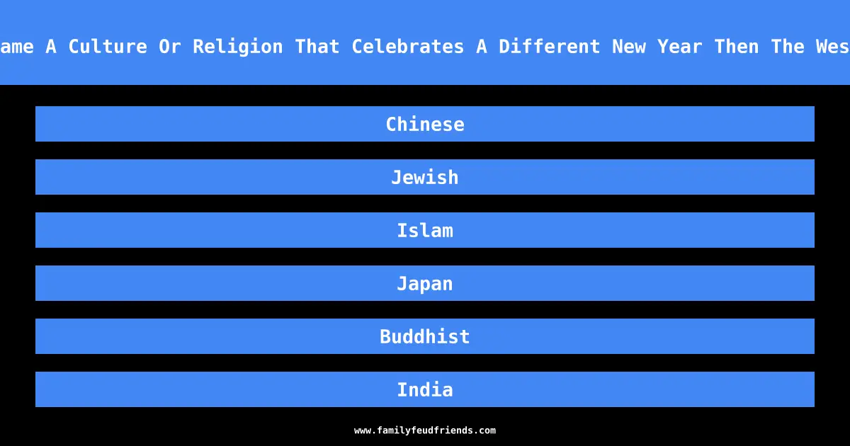 Name A Culture Or Religion That Celebrates A Different New Year Then The West answer