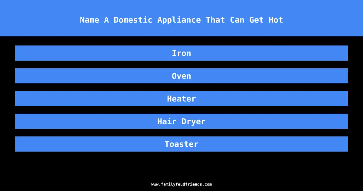 Name A Domestic Appliance That Can Get Hot answer