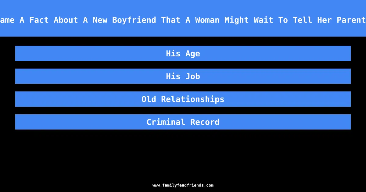 Name A Fact About A New Boyfriend That A Woman Might Wait To Tell Her Parents answer