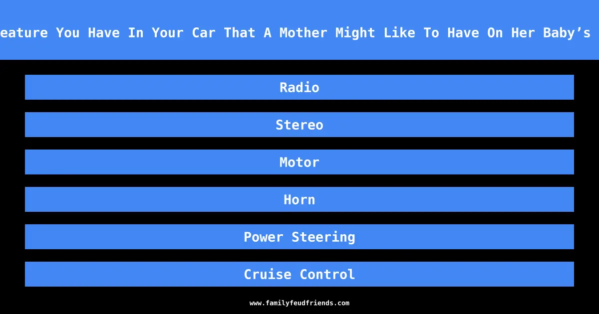 Name A Feature You Have In Your Car That A Mother Might Like To Have On Her Baby’s Stroller answer