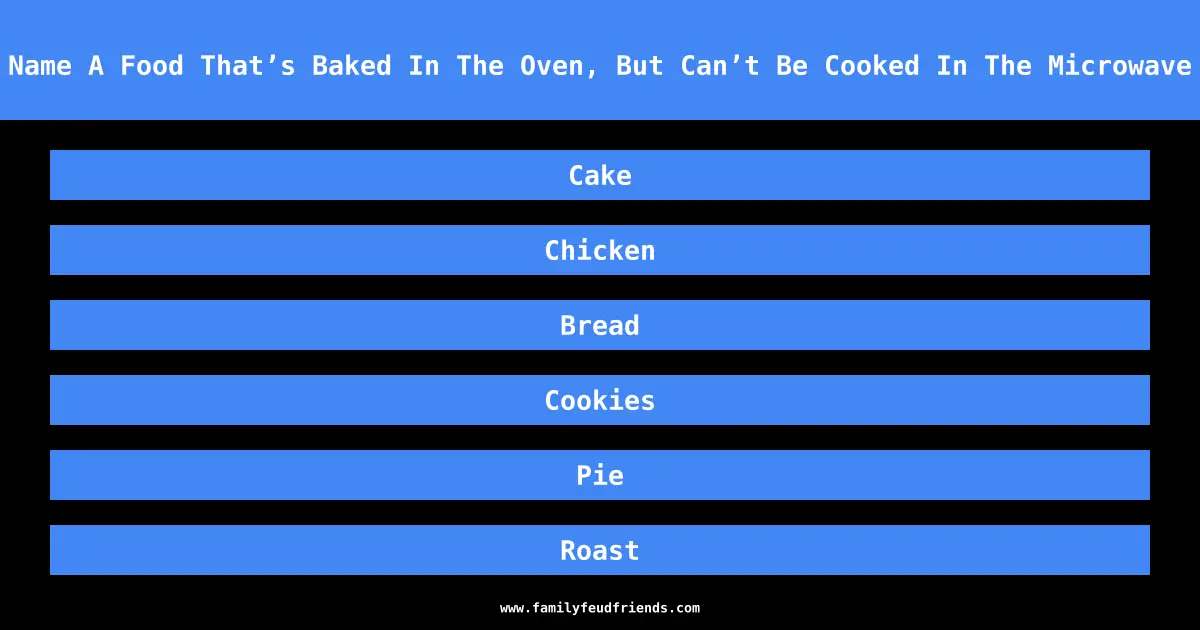 Name A Food That’s Baked In The Oven, But Can’t Be Cooked In The Microwave answer