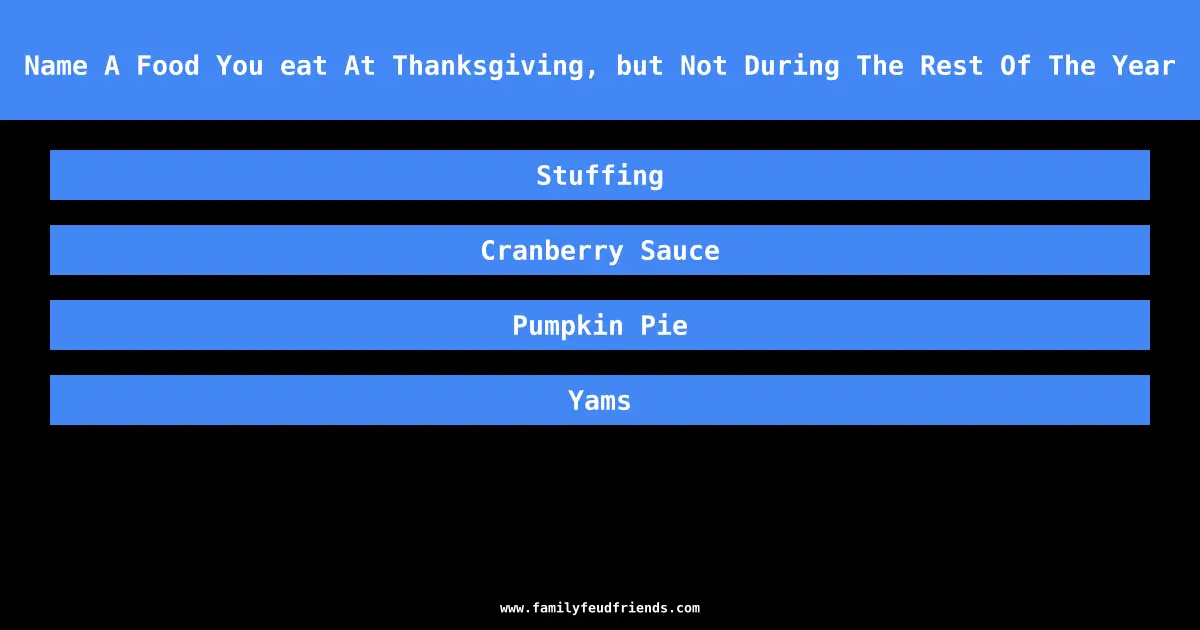 Name A Food You eat At Thanksgiving, but Not During The Rest Of The Year answer
