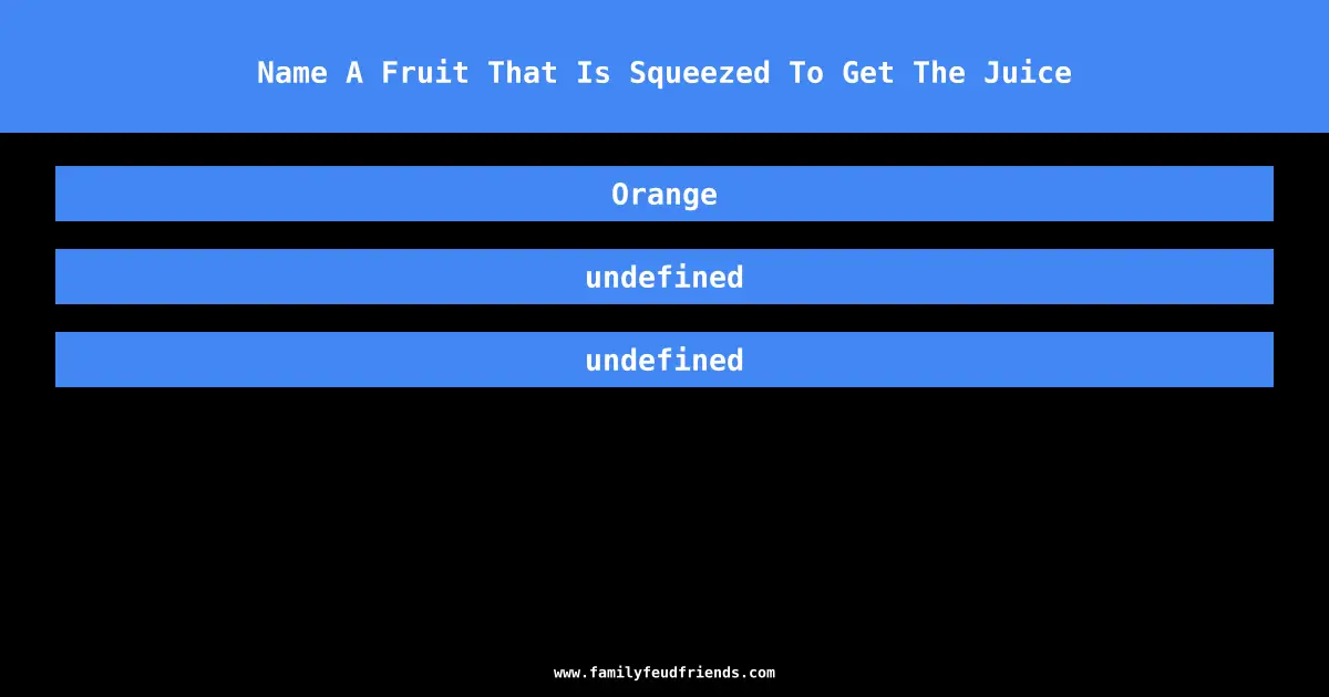 Name A Fruit That Is Squeezed To Get The Juice answer