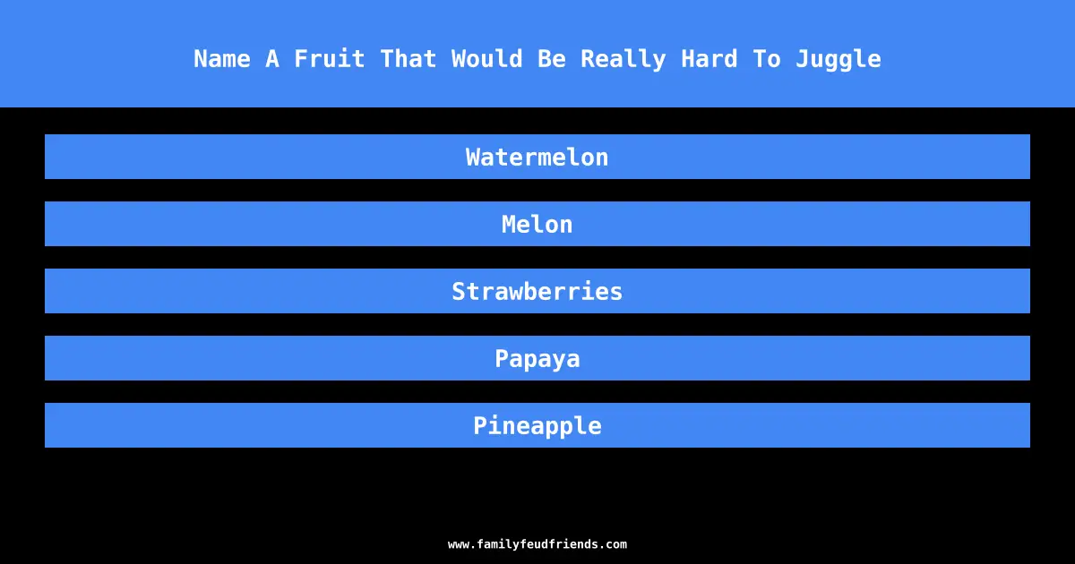 Name A Fruit That Would Be Really Hard To Juggle answer