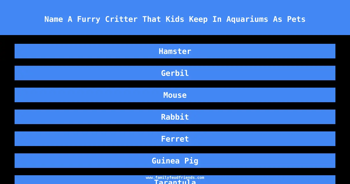 Name A Furry Critter That Kids Keep In Aquariums As Pets answer