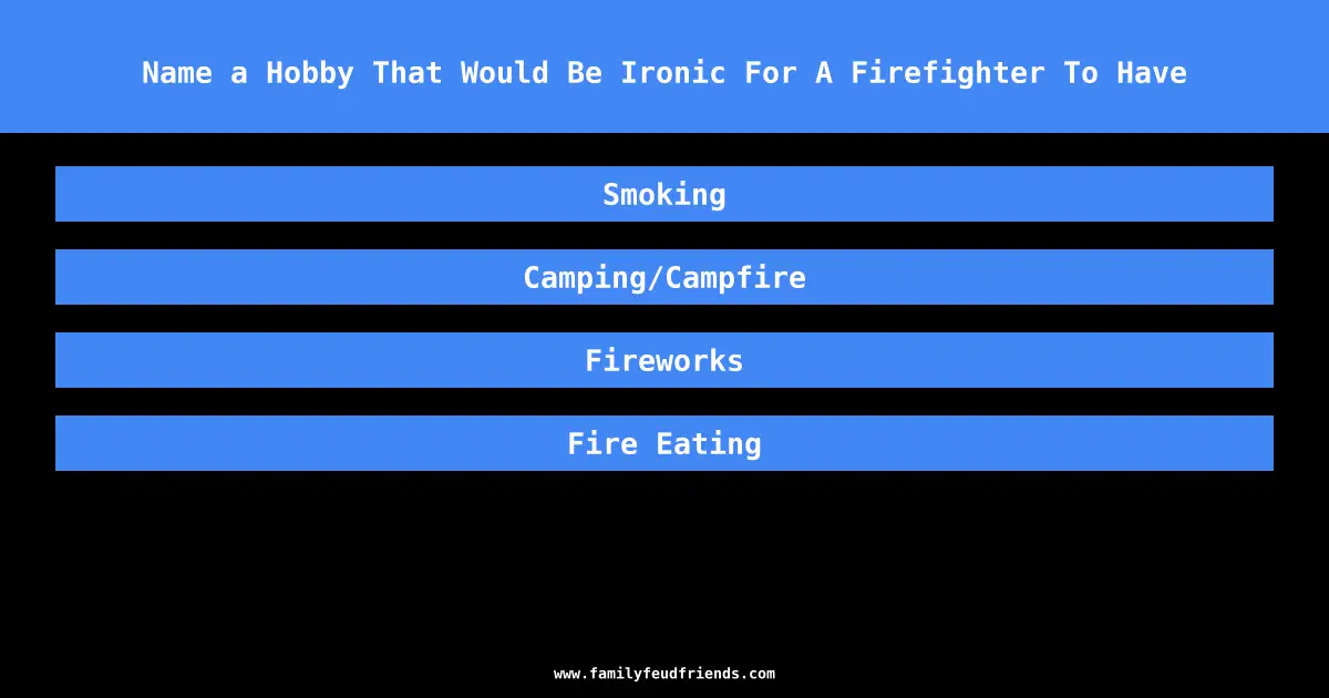 Name a Hobby That Would Be Ironic For A Firefighter To Have answer