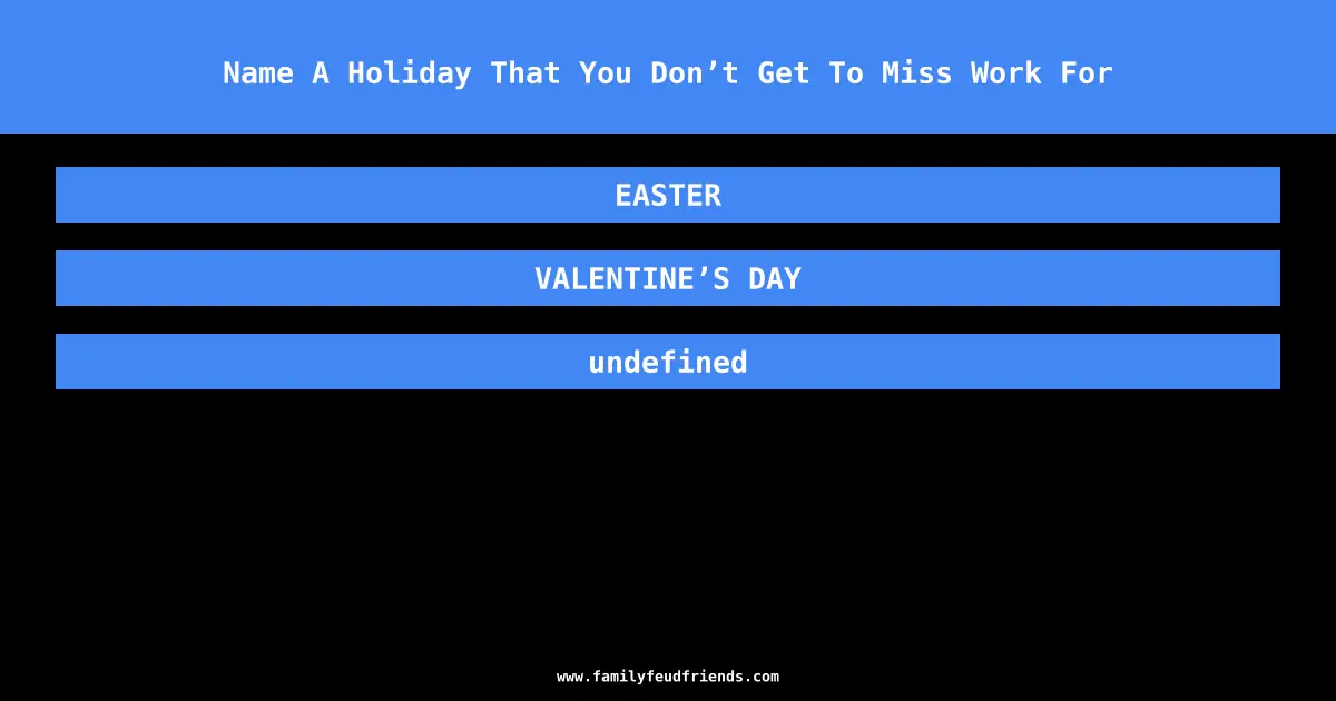 Name A Holiday That You Don’t Get To Miss Work For answer
