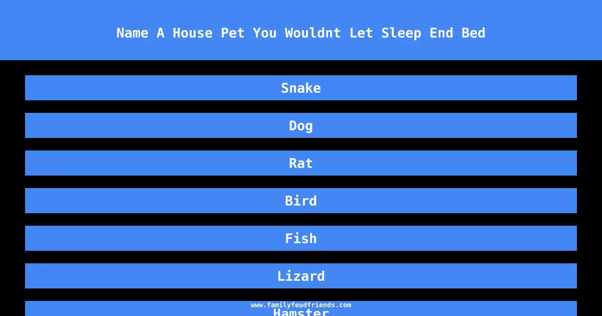 Name A House Pet You Wouldnt Let Sleep End Bed answer