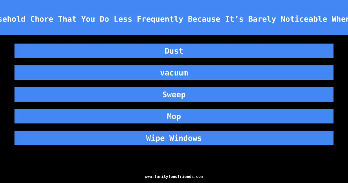 Name A Household Chore That You Do Less Frequently Because It’s Barely Noticeable When It’s Done answer