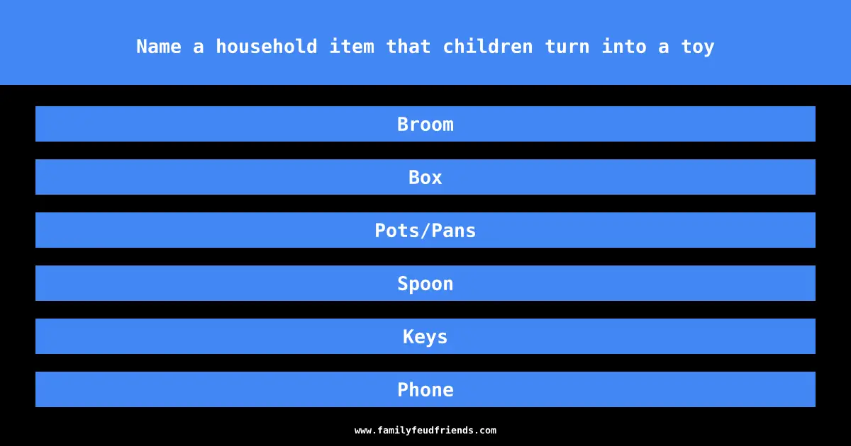 Name a household item that children turn into a toy answer