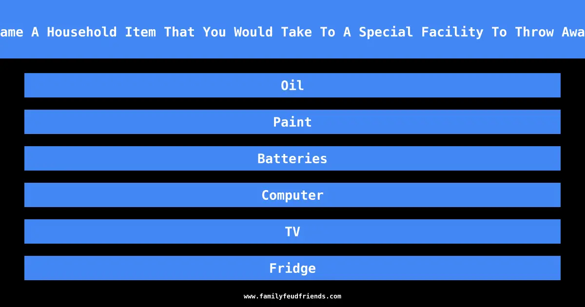 Name A Household Item That You Would Take To A Special Facility To Throw Away answer