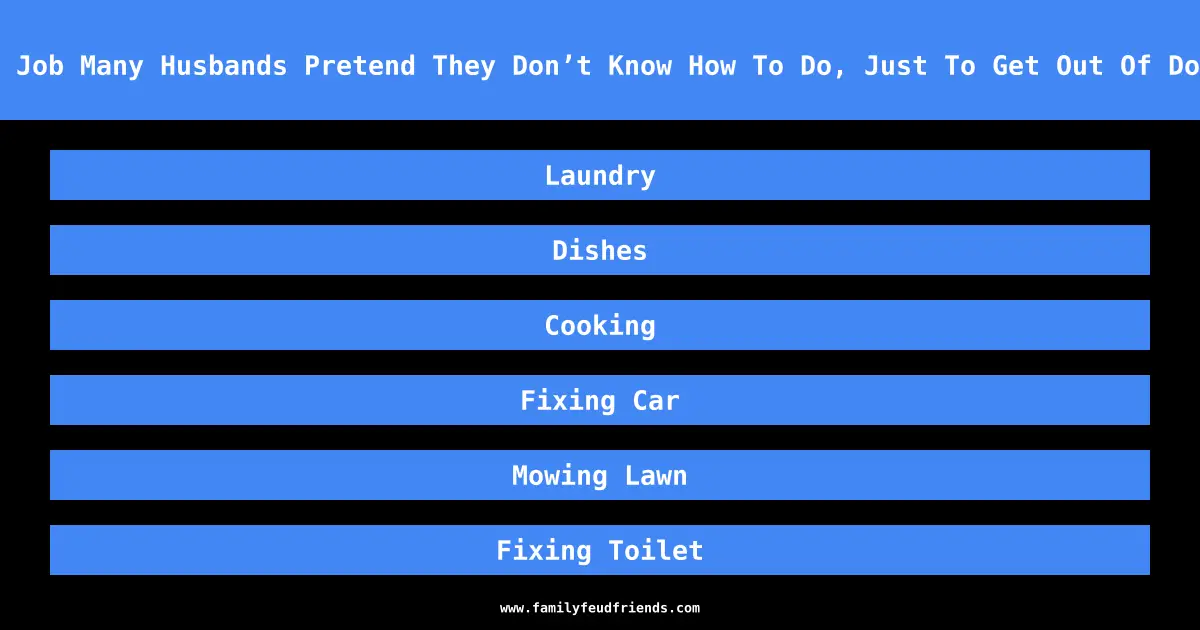 Name A Job Many Husbands Pretend They Don’t Know How To Do, Just To Get Out Of Doing It answer