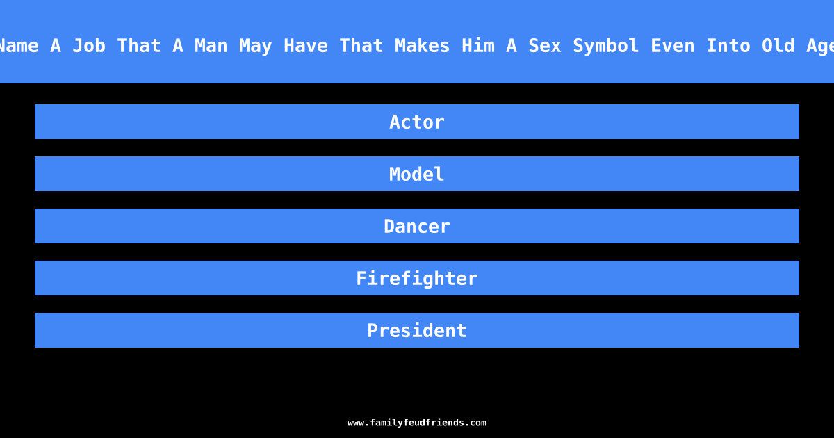 Name A Job That A Man May Have That Makes Him A Sex Symbol Even Into Old Age answer