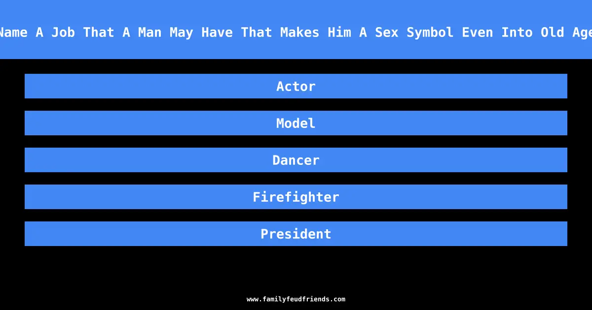 Name A Job That A Man May Have That Makes Him A Sex Symbol Even Into Old Age answer