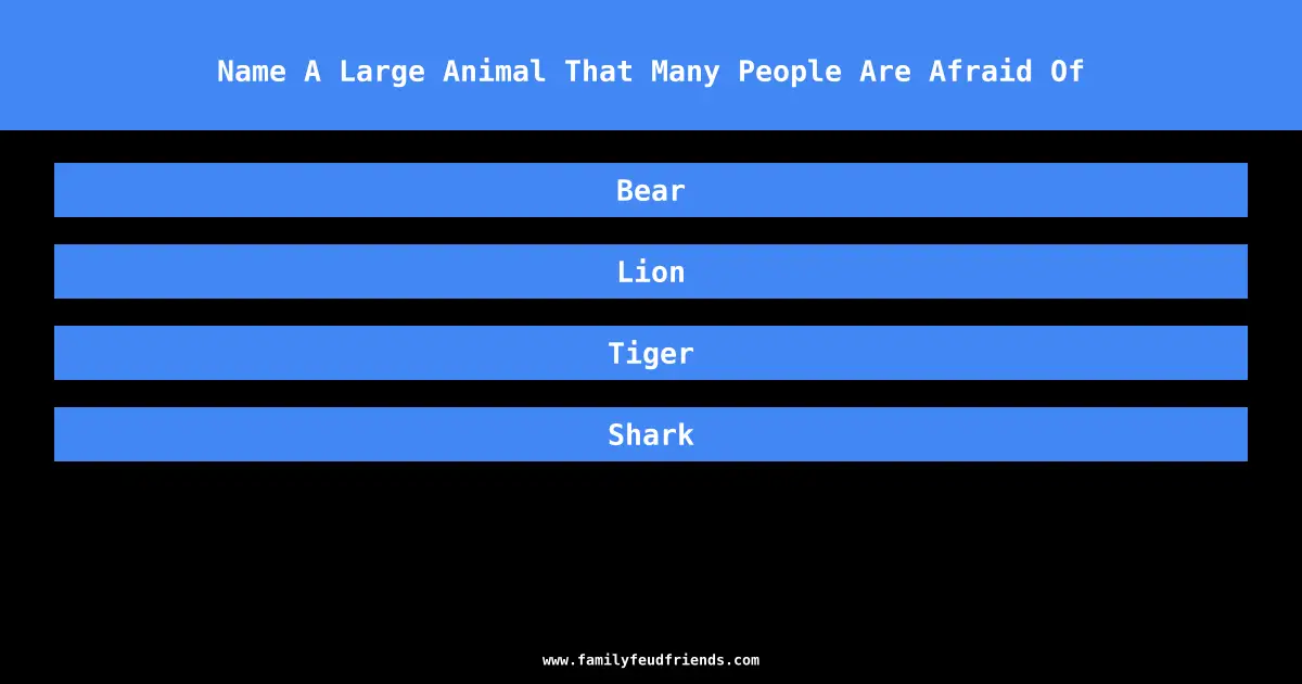 Name A Large Animal That Many People Are Afraid Of answer