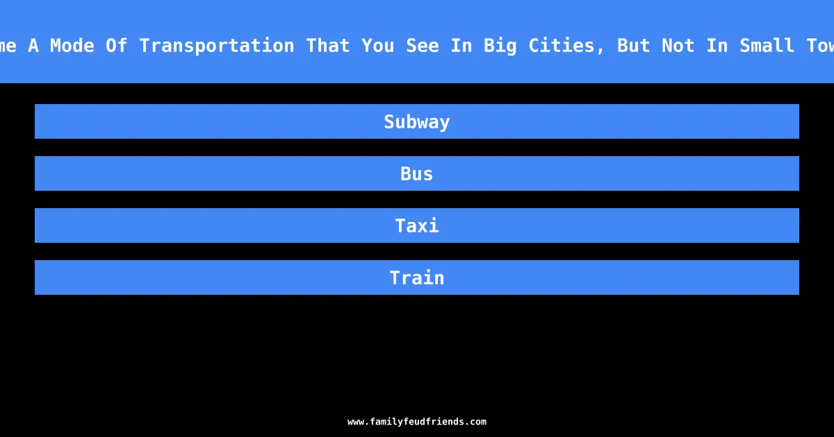 Name A Mode Of Transportation That You See In Big Cities, But Not In Small Towns answer